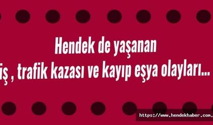 Hendek de yaşanan iş , trafik kazası ve kayıp eşya olayları…