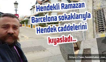 Hendekli Ramazan Barcelona sokaklarıyla Hendek caddelerini kıyasladı…