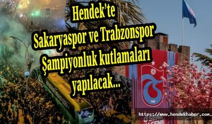 Hendek’te Sakaryaspor ve Trabzonspor  Şampiyonluk kutlamaları yapılacak…