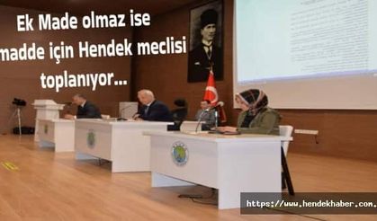 Ek Madde olmaz ise 6 madde için Hendek meclisi toplanıyor…