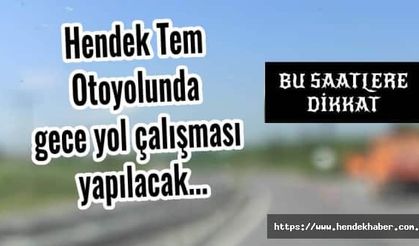 Hendek Tem Otoyolunda gece yol çalışması yapılacak...