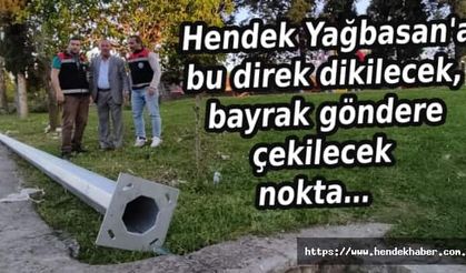 Hendek Yağbasan'a bu direk dikilecek, bayrak göndere çekilecek nokta…