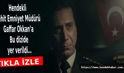 Hendekli Şehit Emniyet Müdürü Gaffar Okkan’a Bu dizide yer verildi…