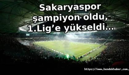 Sakaryaspor şampiyonluk oldu, 1.Lig’e yükseldi…