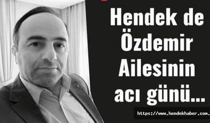 Hendek de Özdemir Ailesinin acı günü…
