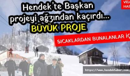 Hendek’te Başkan projeyi ağzından kaçırdı…