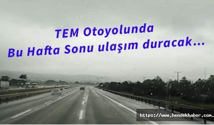TEM Otoyolunda Bu Hafta Sonu ulaşım duracak…