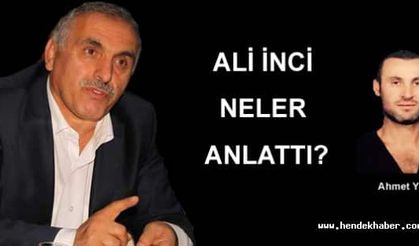 ALİ İNCİ  NELER  ANLATTI ?
