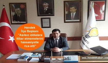 Hendek İlçe Başkanı "Asılsız iddialara itibar etmemelerini hassasiyetle rica etti"