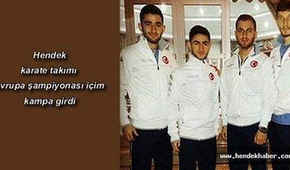 Hendek karate takımı avrupa şampiyonası içim kampa girdi