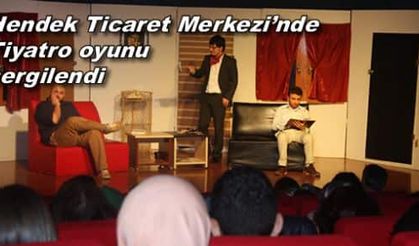 Hendek Ticaret Merkezi’nde  Tiyatro oyunu sergilendi