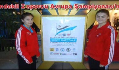 Hendekli 2 sporcu Avrupa Şampiyonası’nda