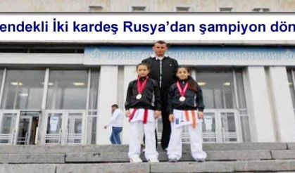 Hendekli İki kardeş Rusya’dan şampiyon döndü