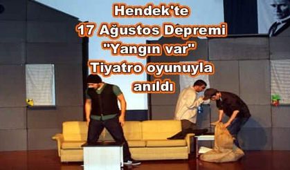 Hendek'te 17 Ağustos Depremi “Yangın var“  Tiyatro oyunuyla anıldı