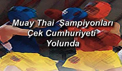 Muay Thai Şampiyonları Çek Cumhuriyeti Yolunda 