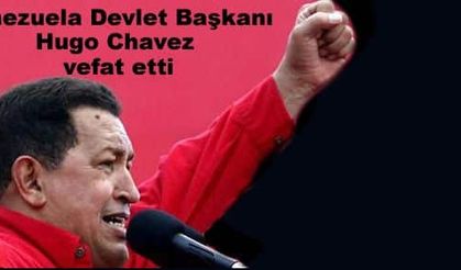 Venezuela Devlet Başkanı Hugo Chavez vefat etti