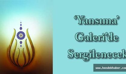 ‘Yansıma’ Galeri’de Sergilenecek