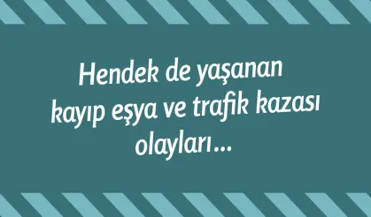 Hendek de yaşanan kayıp eşya ve trafik kazası olayları…