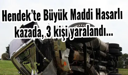 Hendek'te Büyük Maddi Hasarlı Kazada, 3 kişi yaralandı...