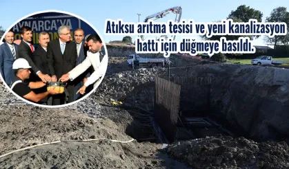 Atıksu arıtma tesisi ve yeni kanalizasyon hattı için düğmeye basıldı.