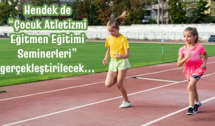 Hendek de “Çocuk Atletizmi Eğitmen Eğitimi Seminerleri” gerçekleştirilecek...