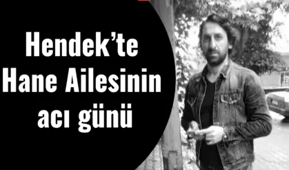 Hendek’te Hane Ailesinin acı günü