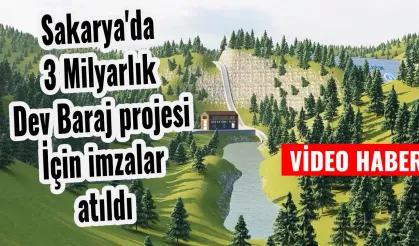 Sakarya'da 3 milyarlık Dev Baraj projesi İçin imzalar atıldı