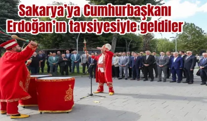 Sakarya’ya Cumhurbaşkanı Erdoğan’ın tavsiyesiyle geldiler