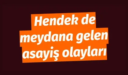 Hendek de meydana gelen asayiş olayları