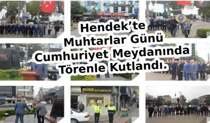 Hendek’te Muhtarlar Günü Cumhuriyet Meydanında Törenle Kutlandı.