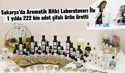 Sakarya’da Aromatik Bitki Laboratuvarı İle 1 yılda 222 bin adet şifalı ürün üretti