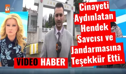 Cinayeti Aydınlatan Hendek  Savcısı ve  Jandarmasına  Teşekkür Etti