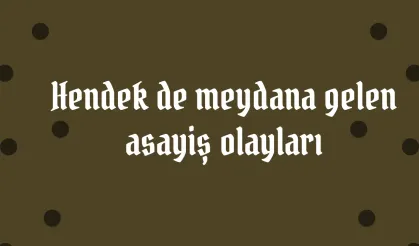 Hendek de meydana gelen asayiş olayları