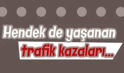 Hendek de yaşanan trafik kazaları…