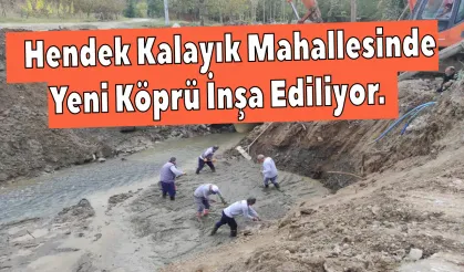 Hendek Kalayık Mahallesinde Yeni Köprü İnşa Ediliyor.