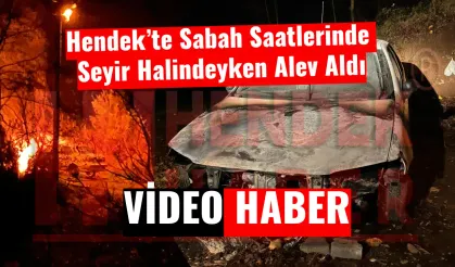 Hendek’te Sabah Saatlerinde Seyir Halindeyken Alev Aldı