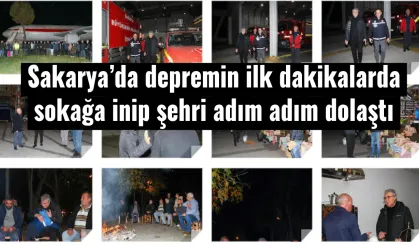 Sakarya’da depremin ilk dakikalarda   sokağa inip şehri adım adım dolaştı