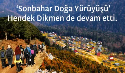 ‘Sonbahar Doğa Yürüyüşü’ Hendek Dikmen de devam etti.