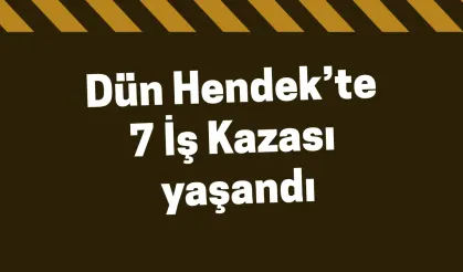 Dün Hendek’te 7 İş Kazası yaşandı