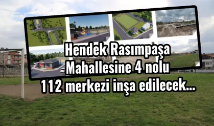 Hendek Rasımpaşa mahallesine 4 nolu 112 merkezi inşa edilecek…