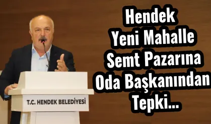 Hendek  Yeni Mahalle Semt Pazarına Oda Başkanından  Tepki…