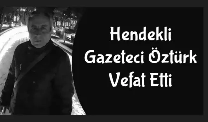 Hendekli Gazeteci Öztürk Vefat Etti