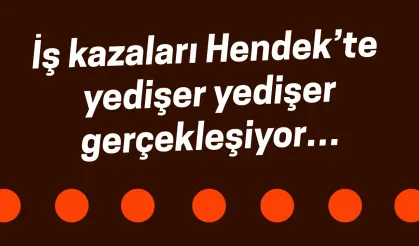 İş kazaları Hendek’te yedişer yedişer gerçekleşiyor…