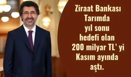 Ziraat Bankası Tarımda yıl sonu hedefi olan 200 milyar TL’ yi  Kasım ayında aştı.