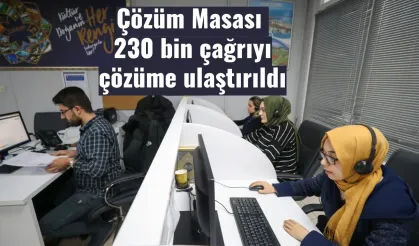 Çözüm Masası 230 bin çağrıyı çözüme ulaştırıldı