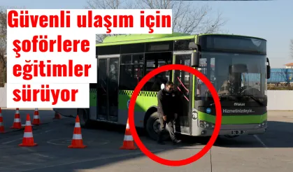 Güvenli ulaşım için şoförlere eğitimler sürüyor