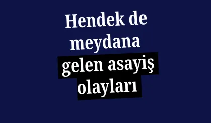 Hendek de meydana gelen asayiş olayları