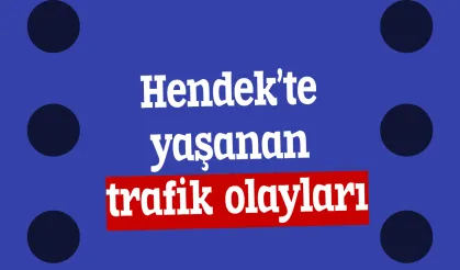Hendek’te yaşanan trafik olayları