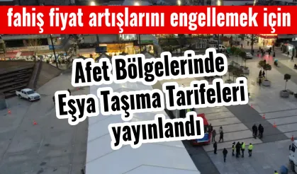 Afet Bölgelerinde Eşya Taşıma Tarifeleri yayınlandı