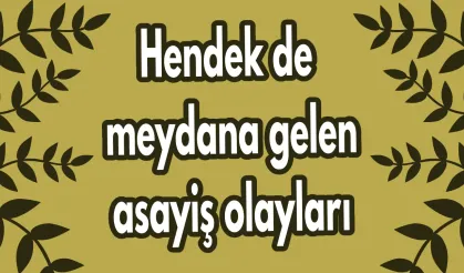 Hendek de meydana gelen asayiş olayları